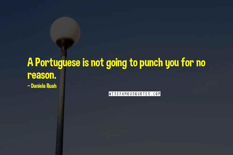 Daniela Ruah Quotes: A Portuguese is not going to punch you for no reason.