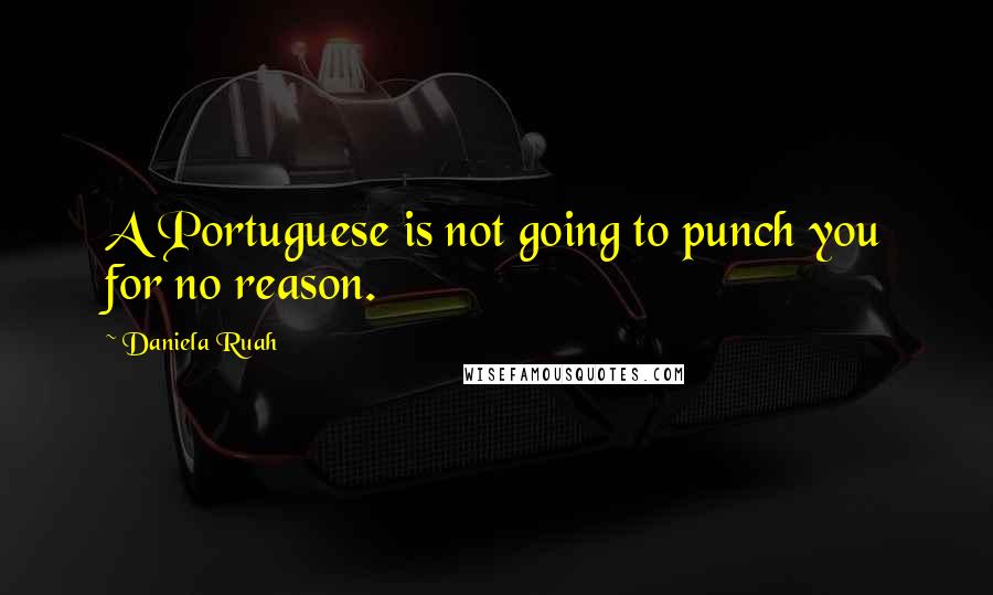 Daniela Ruah Quotes: A Portuguese is not going to punch you for no reason.