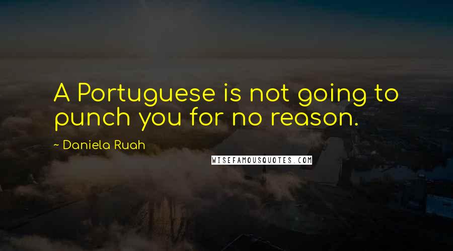 Daniela Ruah Quotes: A Portuguese is not going to punch you for no reason.