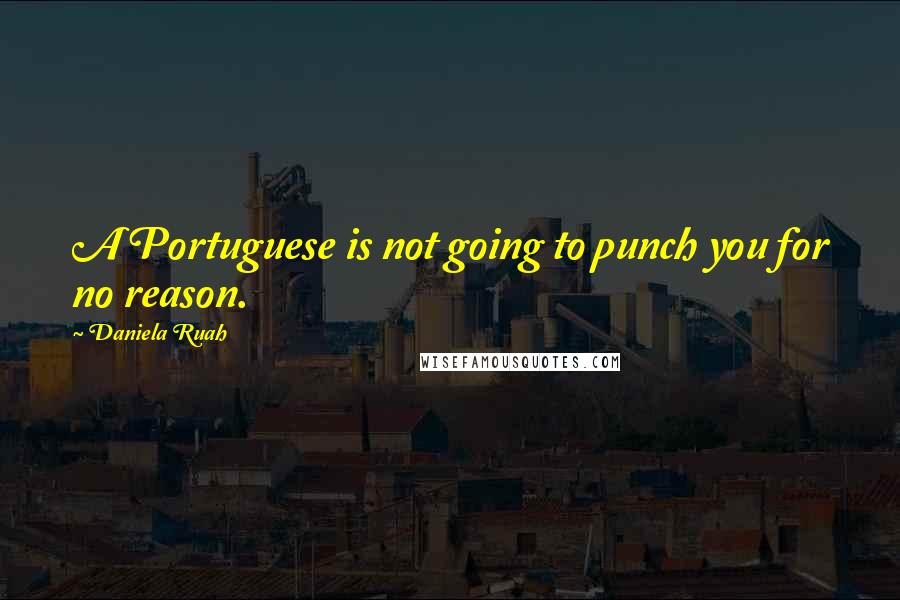 Daniela Ruah Quotes: A Portuguese is not going to punch you for no reason.