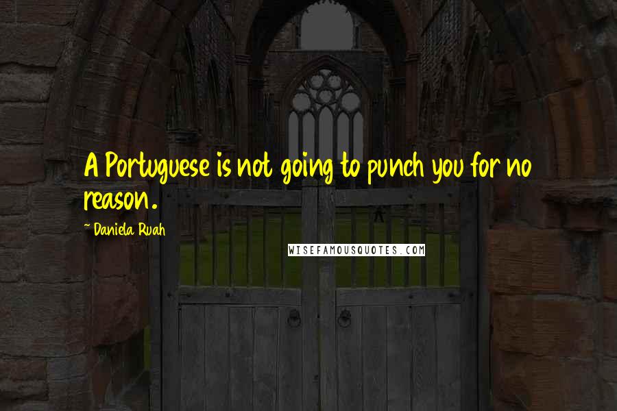 Daniela Ruah Quotes: A Portuguese is not going to punch you for no reason.