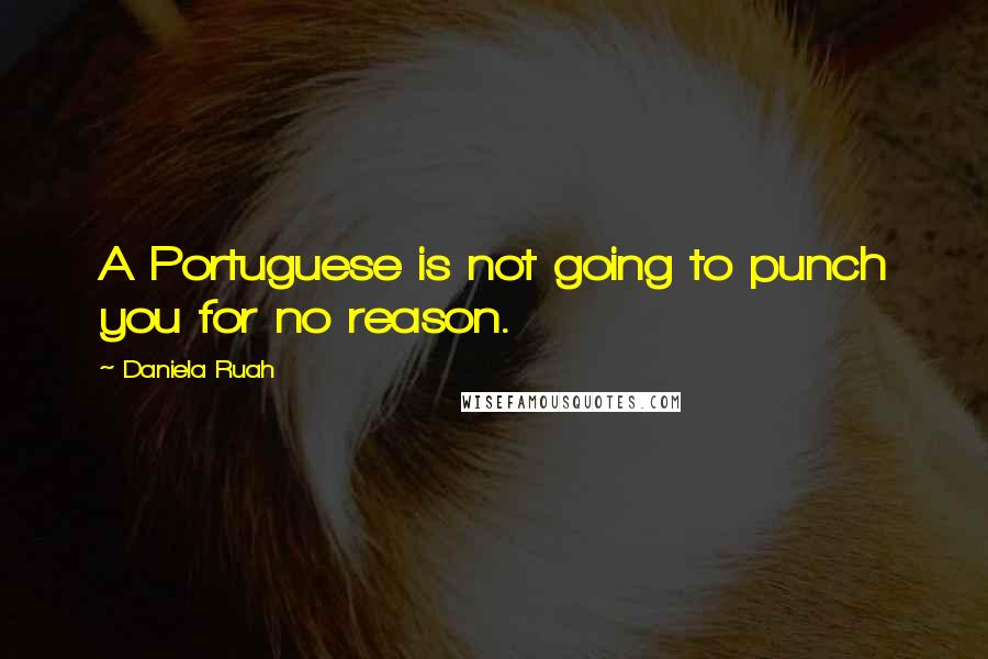 Daniela Ruah Quotes: A Portuguese is not going to punch you for no reason.