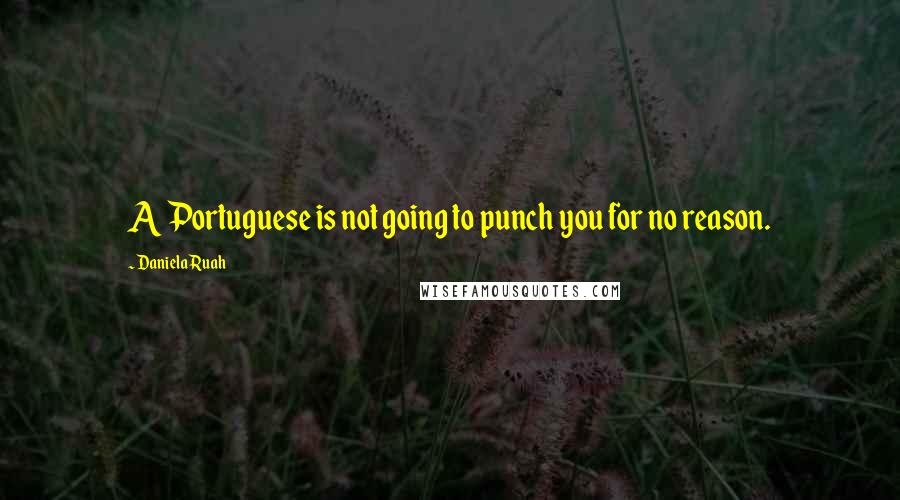 Daniela Ruah Quotes: A Portuguese is not going to punch you for no reason.