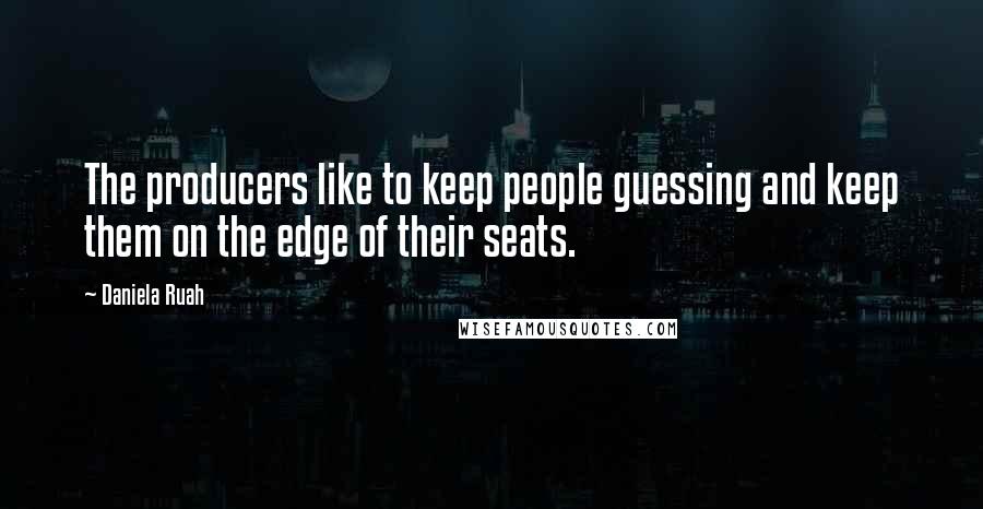 Daniela Ruah Quotes: The producers like to keep people guessing and keep them on the edge of their seats.