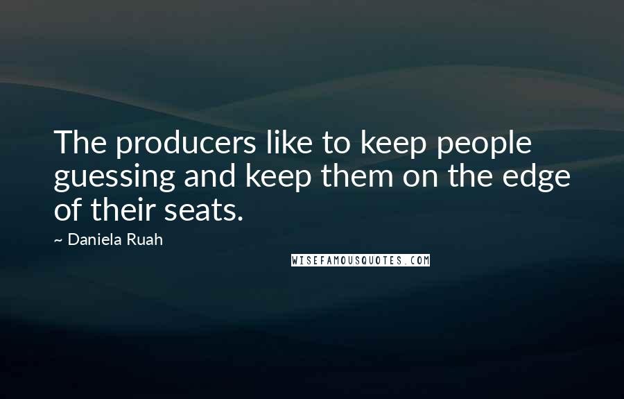Daniela Ruah Quotes: The producers like to keep people guessing and keep them on the edge of their seats.