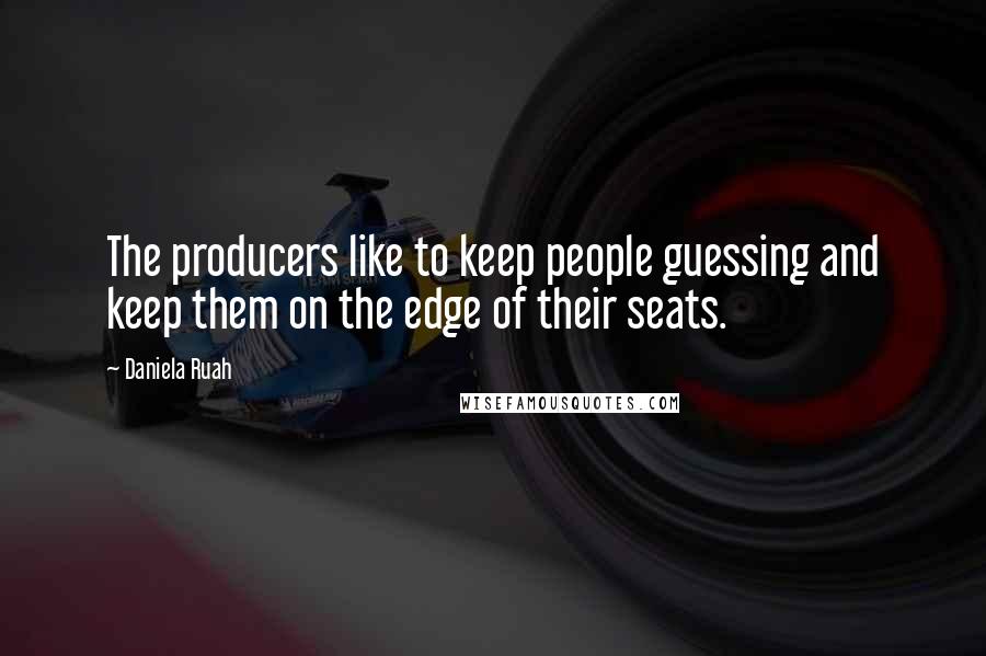 Daniela Ruah Quotes: The producers like to keep people guessing and keep them on the edge of their seats.