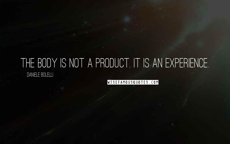 Daniele Bolelli Quotes: The body is not a product. It is an experience.