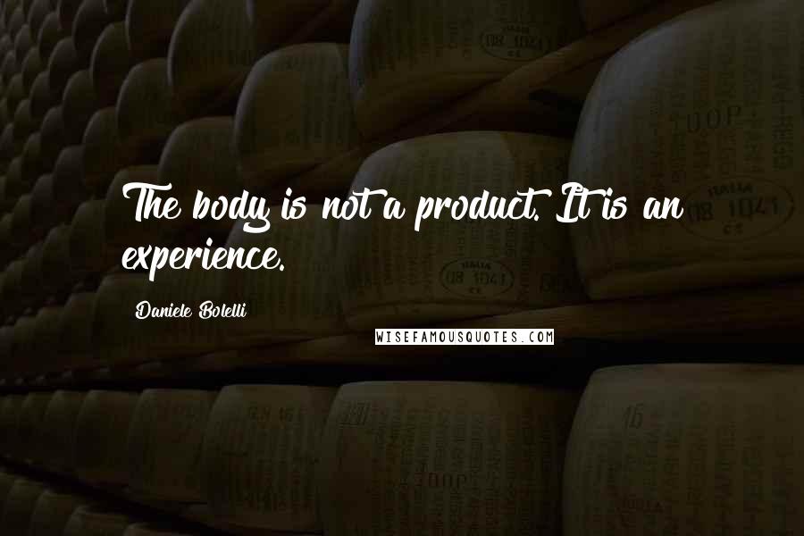 Daniele Bolelli Quotes: The body is not a product. It is an experience.