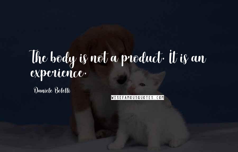 Daniele Bolelli Quotes: The body is not a product. It is an experience.