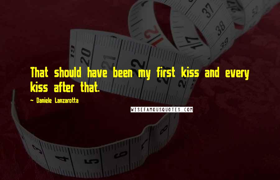 Daniele Lanzarotta Quotes: That should have been my first kiss and every kiss after that.