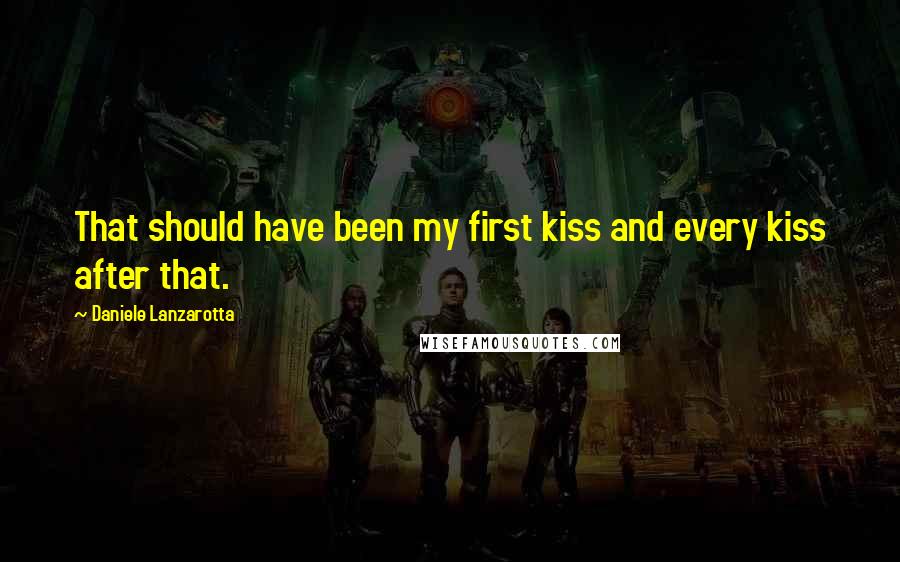 Daniele Lanzarotta Quotes: That should have been my first kiss and every kiss after that.