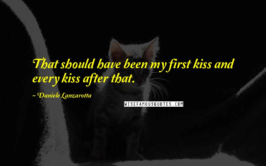 Daniele Lanzarotta Quotes: That should have been my first kiss and every kiss after that.