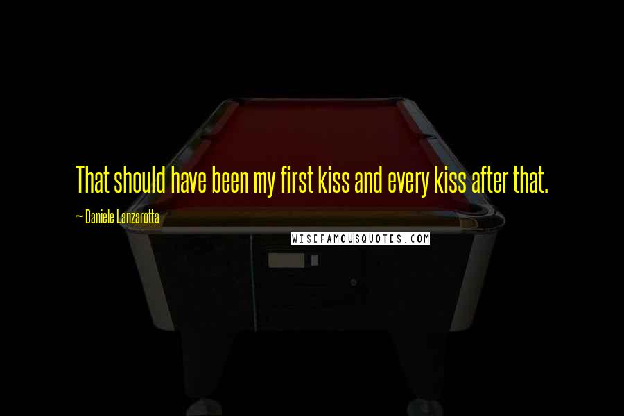 Daniele Lanzarotta Quotes: That should have been my first kiss and every kiss after that.