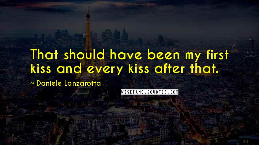 Daniele Lanzarotta Quotes: That should have been my first kiss and every kiss after that.