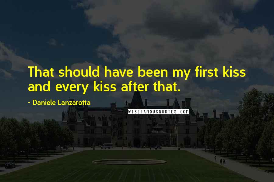 Daniele Lanzarotta Quotes: That should have been my first kiss and every kiss after that.
