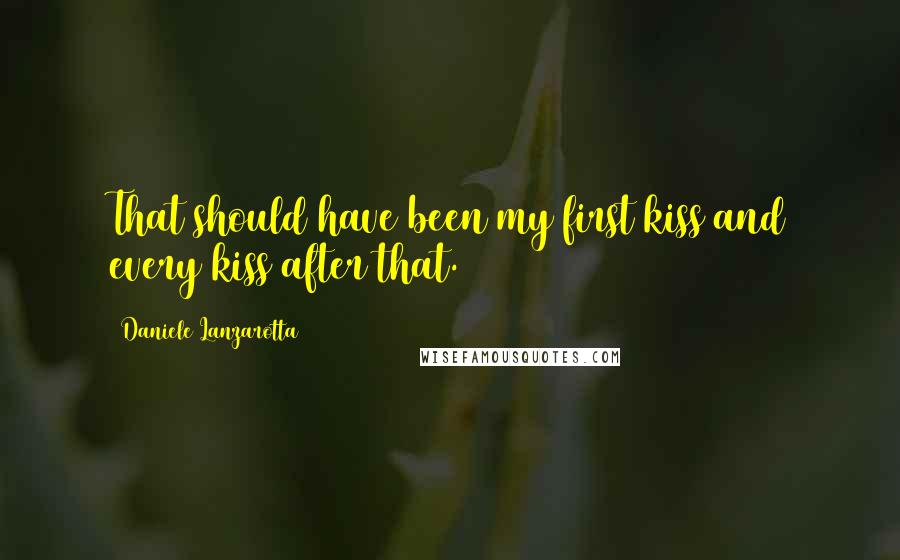 Daniele Lanzarotta Quotes: That should have been my first kiss and every kiss after that.