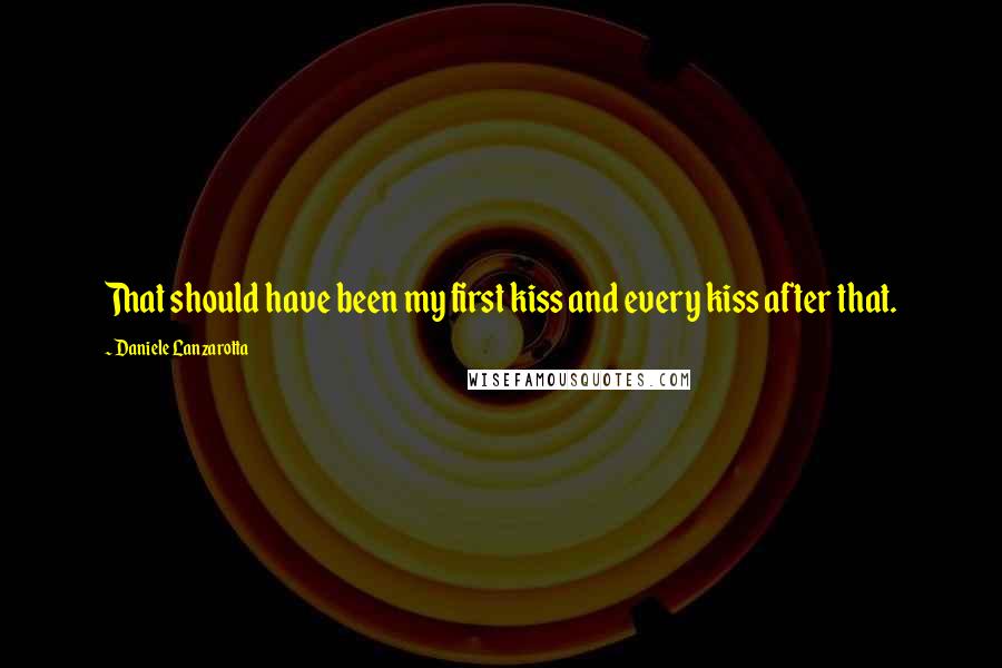 Daniele Lanzarotta Quotes: That should have been my first kiss and every kiss after that.
