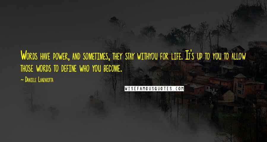 Daniele Lanzarotta Quotes: Words have power, and sometimes, they stay withyou for life. It's up to you to allow those words to define who you become.