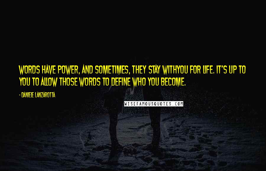 Daniele Lanzarotta Quotes: Words have power, and sometimes, they stay withyou for life. It's up to you to allow those words to define who you become.