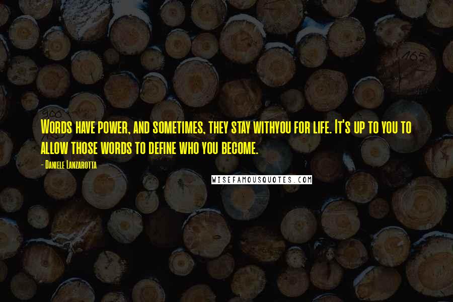 Daniele Lanzarotta Quotes: Words have power, and sometimes, they stay withyou for life. It's up to you to allow those words to define who you become.