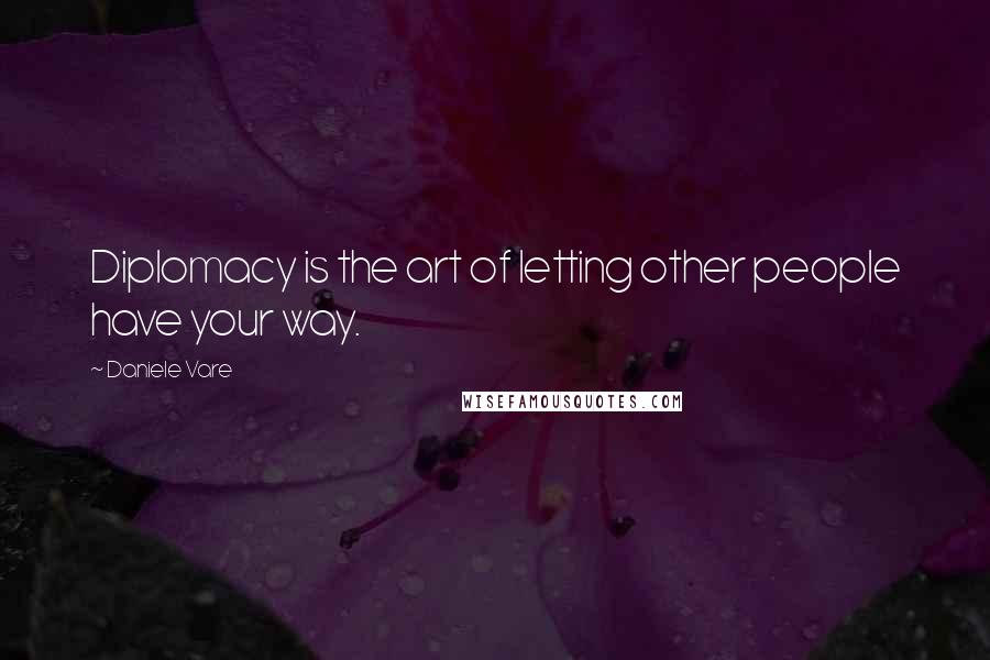 Daniele Vare Quotes: Diplomacy is the art of letting other people have your way.