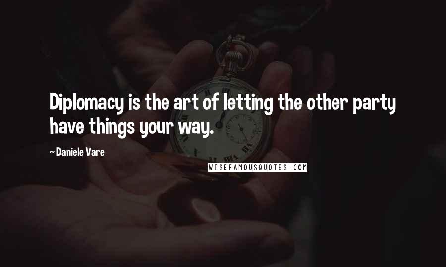 Daniele Vare Quotes: Diplomacy is the art of letting the other party have things your way.