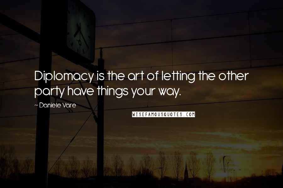 Daniele Vare Quotes: Diplomacy is the art of letting the other party have things your way.