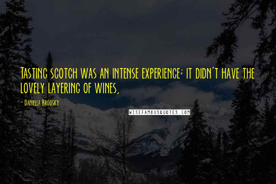 Daniella Brodsky Quotes: Tasting scotch was an intense experience; it didn't have the lovely layering of wines,