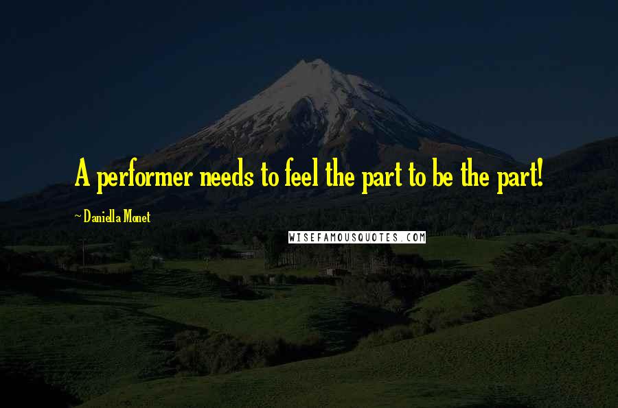 Daniella Monet Quotes: A performer needs to feel the part to be the part!