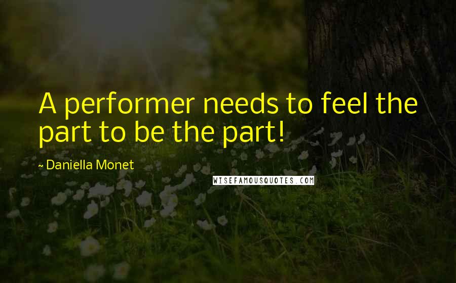 Daniella Monet Quotes: A performer needs to feel the part to be the part!