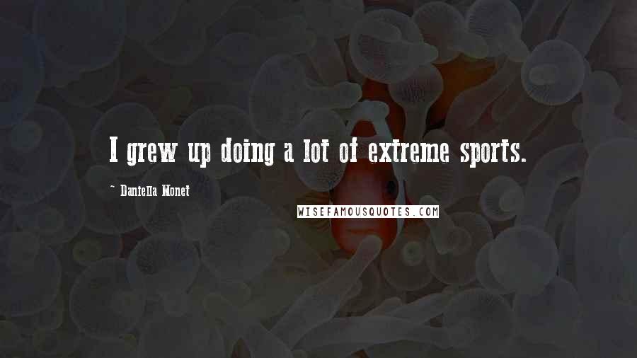 Daniella Monet Quotes: I grew up doing a lot of extreme sports.