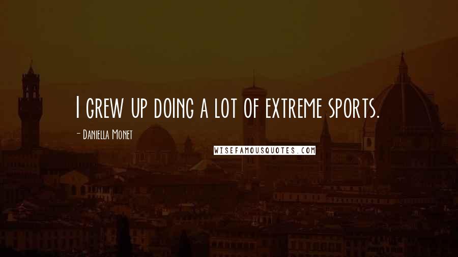Daniella Monet Quotes: I grew up doing a lot of extreme sports.