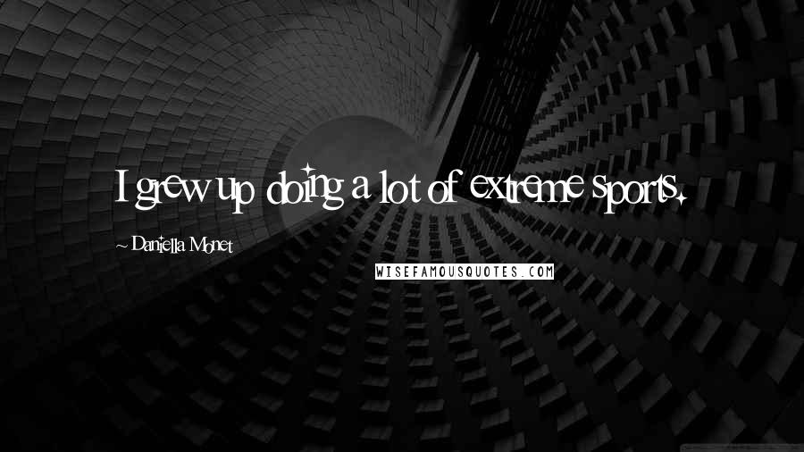 Daniella Monet Quotes: I grew up doing a lot of extreme sports.