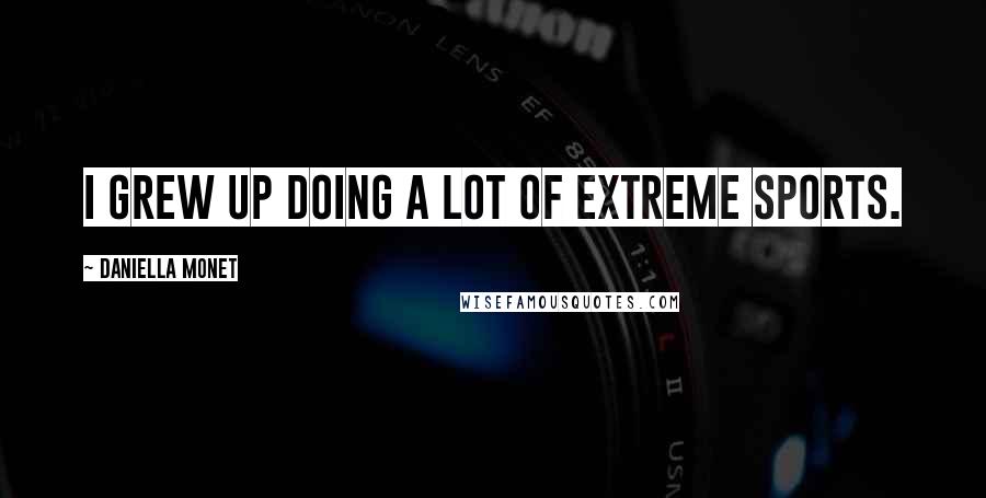 Daniella Monet Quotes: I grew up doing a lot of extreme sports.