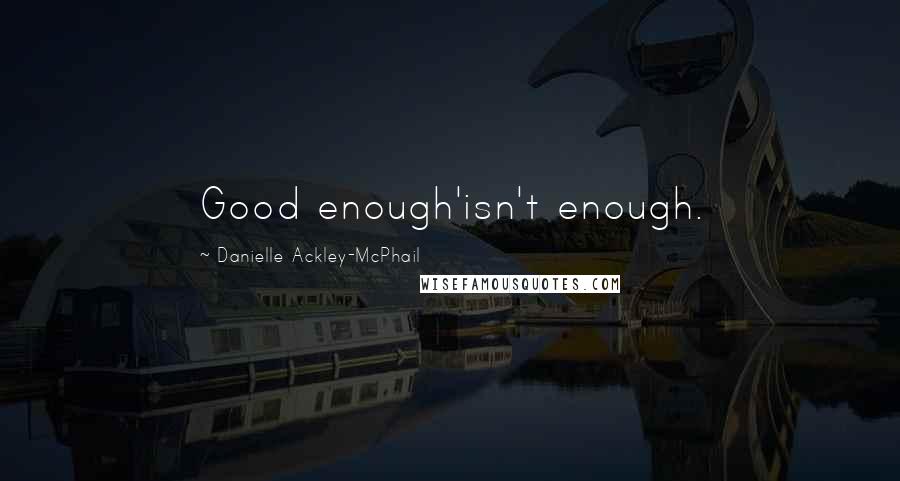 Danielle Ackley-McPhail Quotes: Good enough'isn't enough.