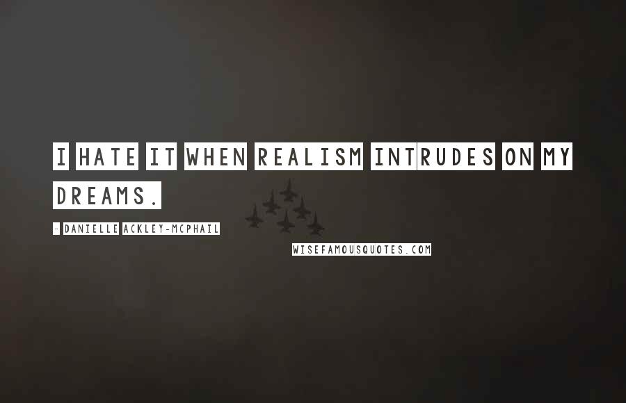 Danielle Ackley-McPhail Quotes: I hate it when realism intrudes on my dreams.