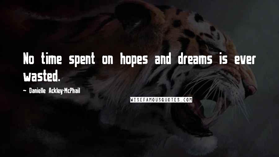 Danielle Ackley-McPhail Quotes: No time spent on hopes and dreams is ever wasted.