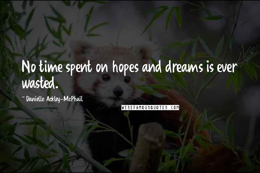 Danielle Ackley-McPhail Quotes: No time spent on hopes and dreams is ever wasted.