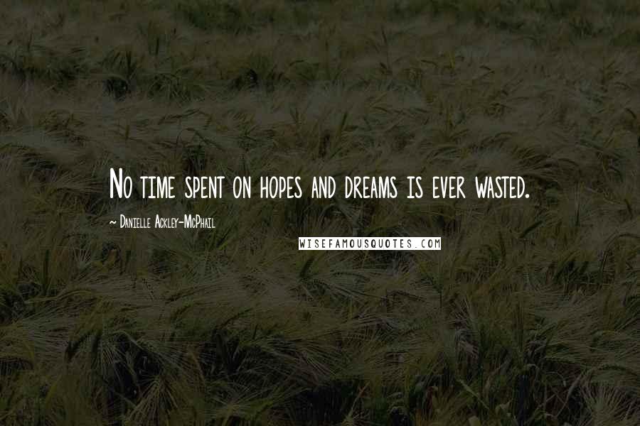 Danielle Ackley-McPhail Quotes: No time spent on hopes and dreams is ever wasted.