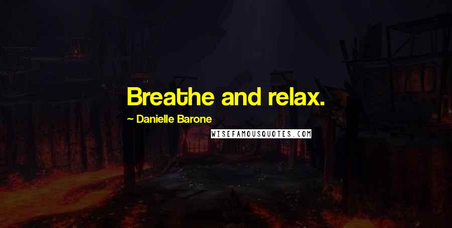 Danielle Barone Quotes: Breathe and relax.