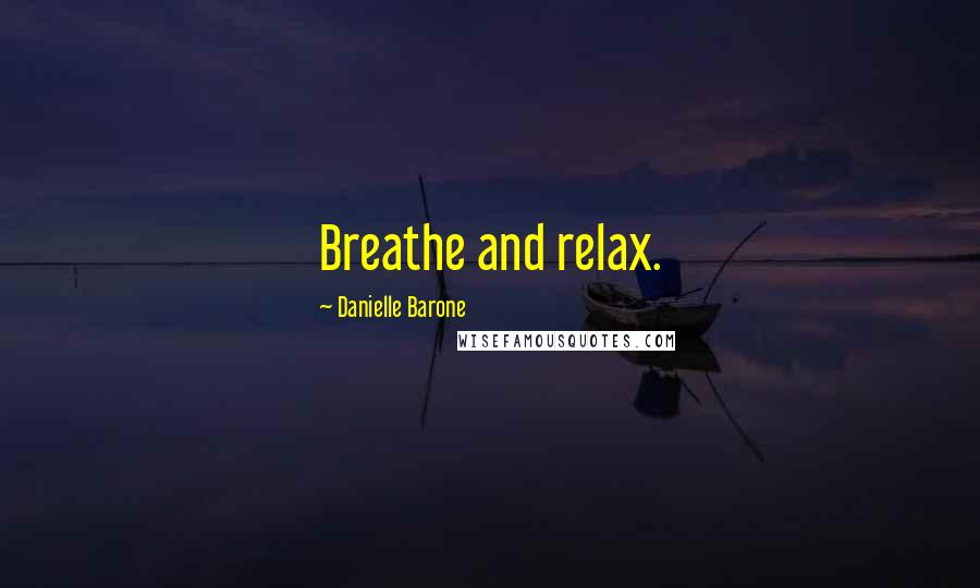 Danielle Barone Quotes: Breathe and relax.