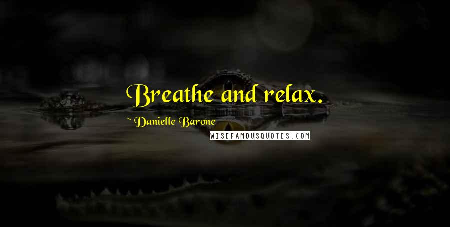 Danielle Barone Quotes: Breathe and relax.