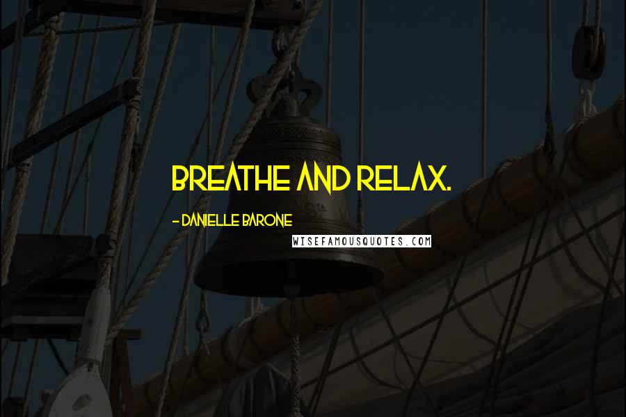 Danielle Barone Quotes: Breathe and relax.