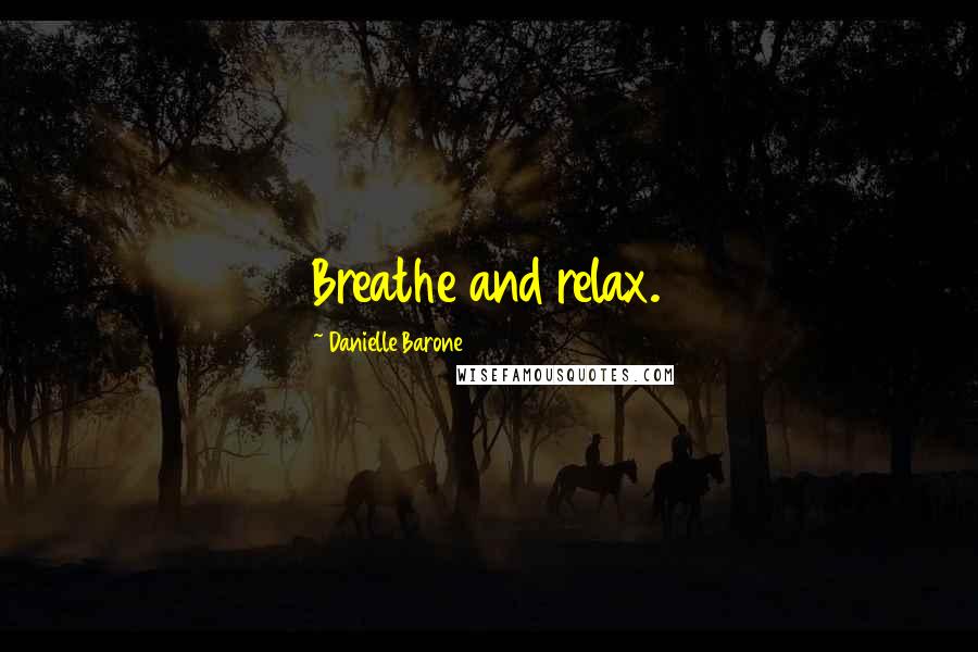 Danielle Barone Quotes: Breathe and relax.