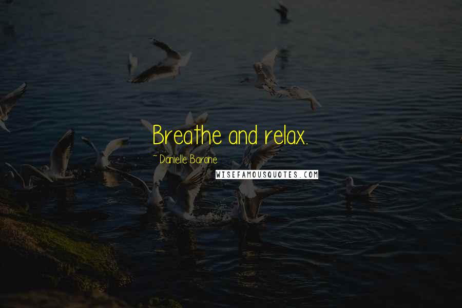 Danielle Barone Quotes: Breathe and relax.