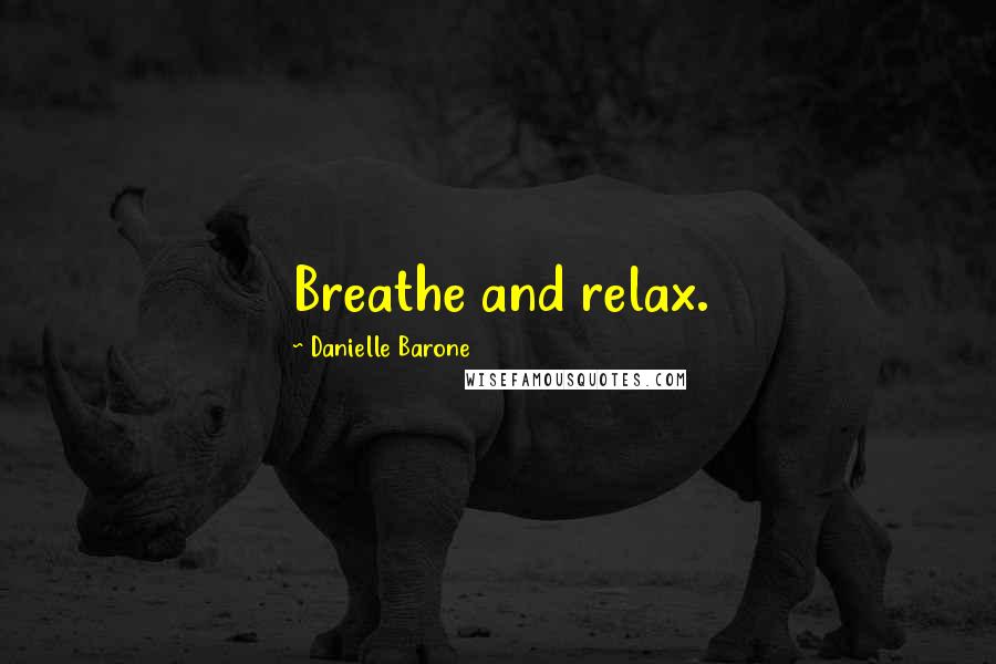 Danielle Barone Quotes: Breathe and relax.