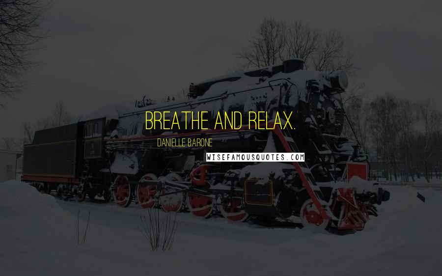 Danielle Barone Quotes: Breathe and relax.