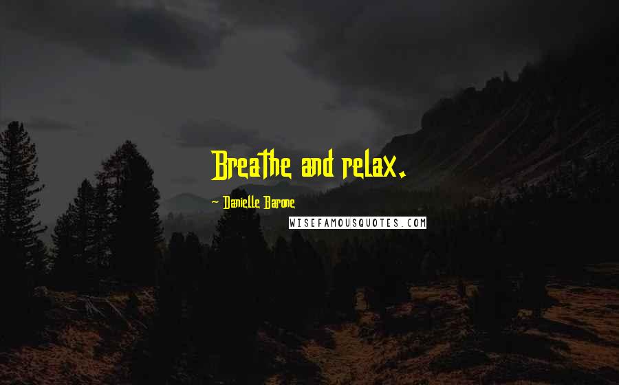 Danielle Barone Quotes: Breathe and relax.