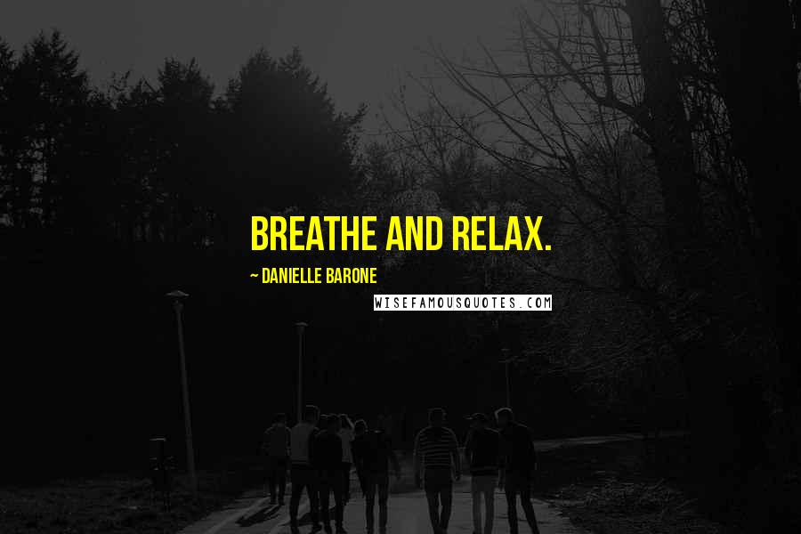 Danielle Barone Quotes: Breathe and relax.