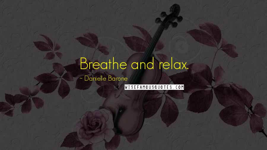 Danielle Barone Quotes: Breathe and relax.